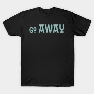 Go Away T-Shirt